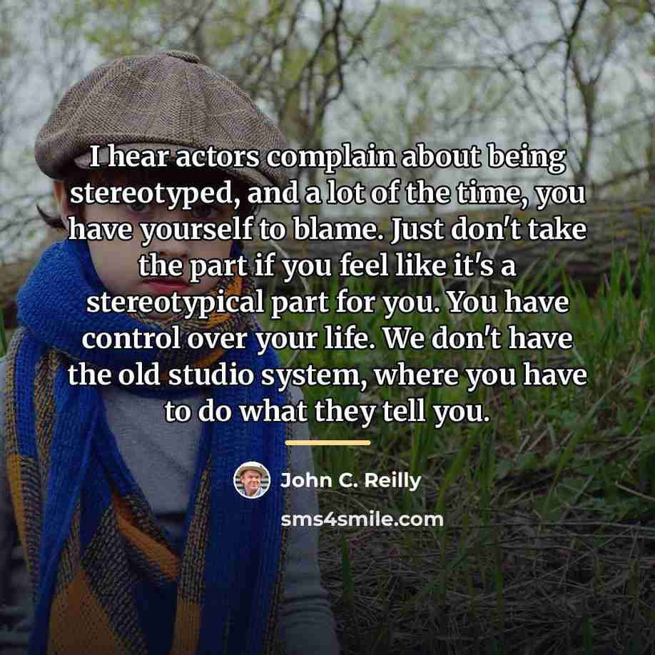 “I hear actors complain about being stereotyped, and a lot…” quote by John C. Reilly