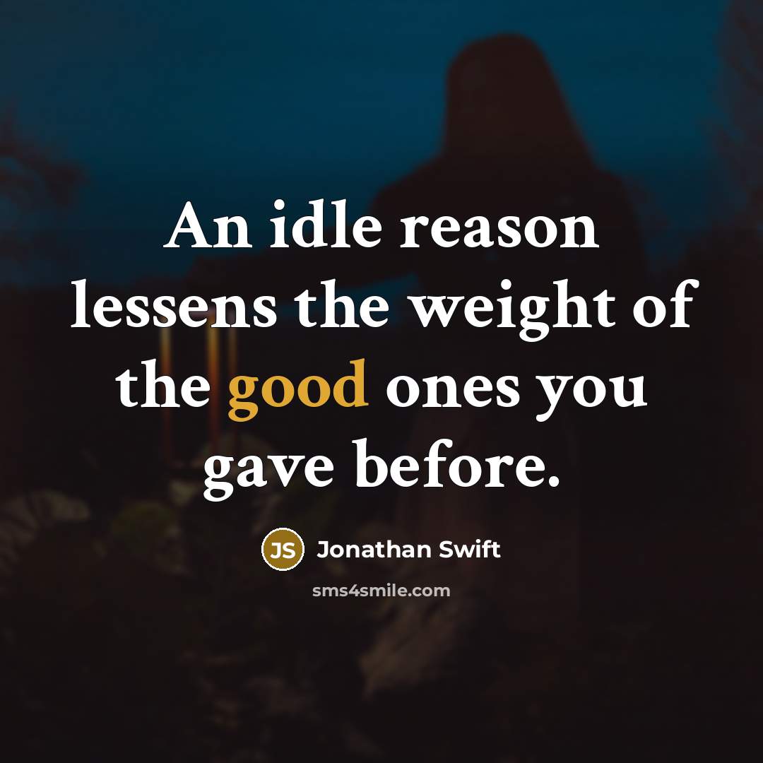 “An idle reason lessens the weight of the good ones…” quote by Jonathan Swift
