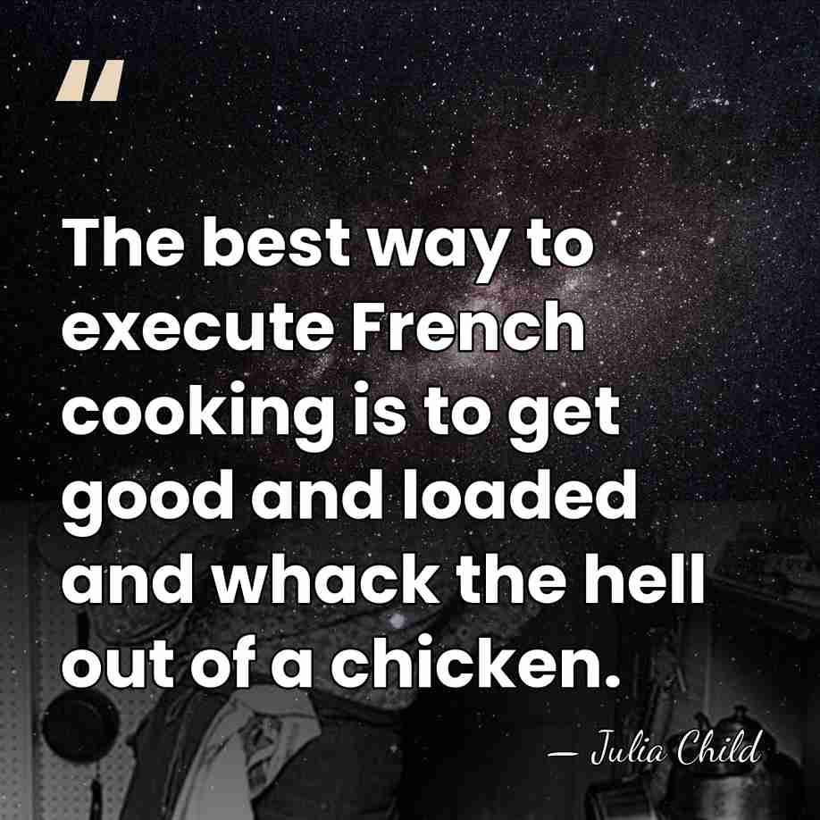 The best way to execute French cooking is to get good and&hellip; - Julia Child