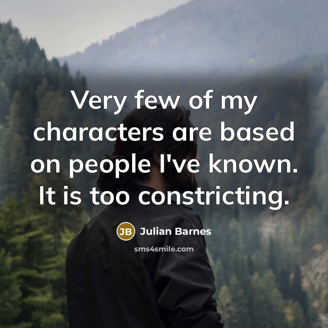 “Very few of my characters are based on people I've…” quote by Julian Barnes