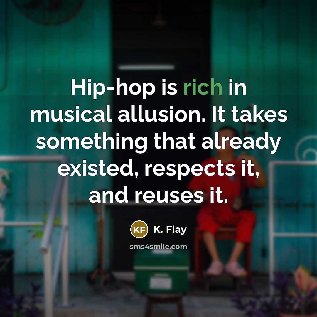 “Hip-hop is rich in musical allusion. It takes something that…” quote by K. Flay