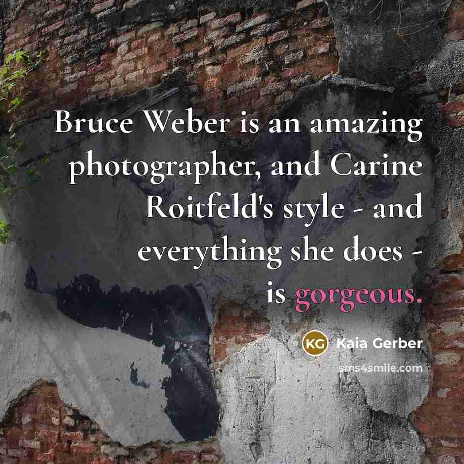 “Bruce Weber is an amazing photographer, and Carine Roitfeld's style…” quote by Kaia Gerber