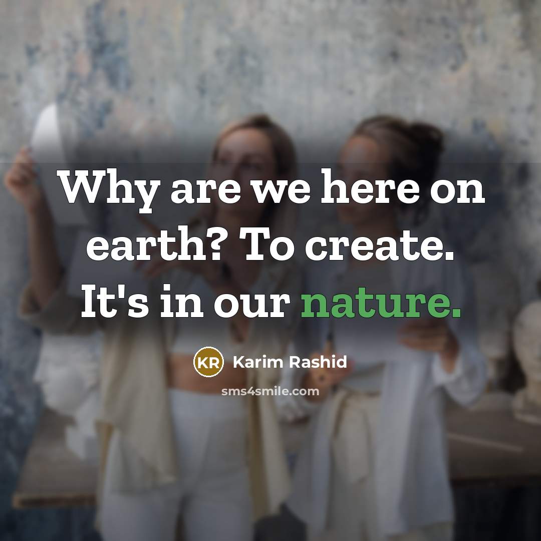 “Why are we here on earth? To create. It's in…” quote by Karim Rashid