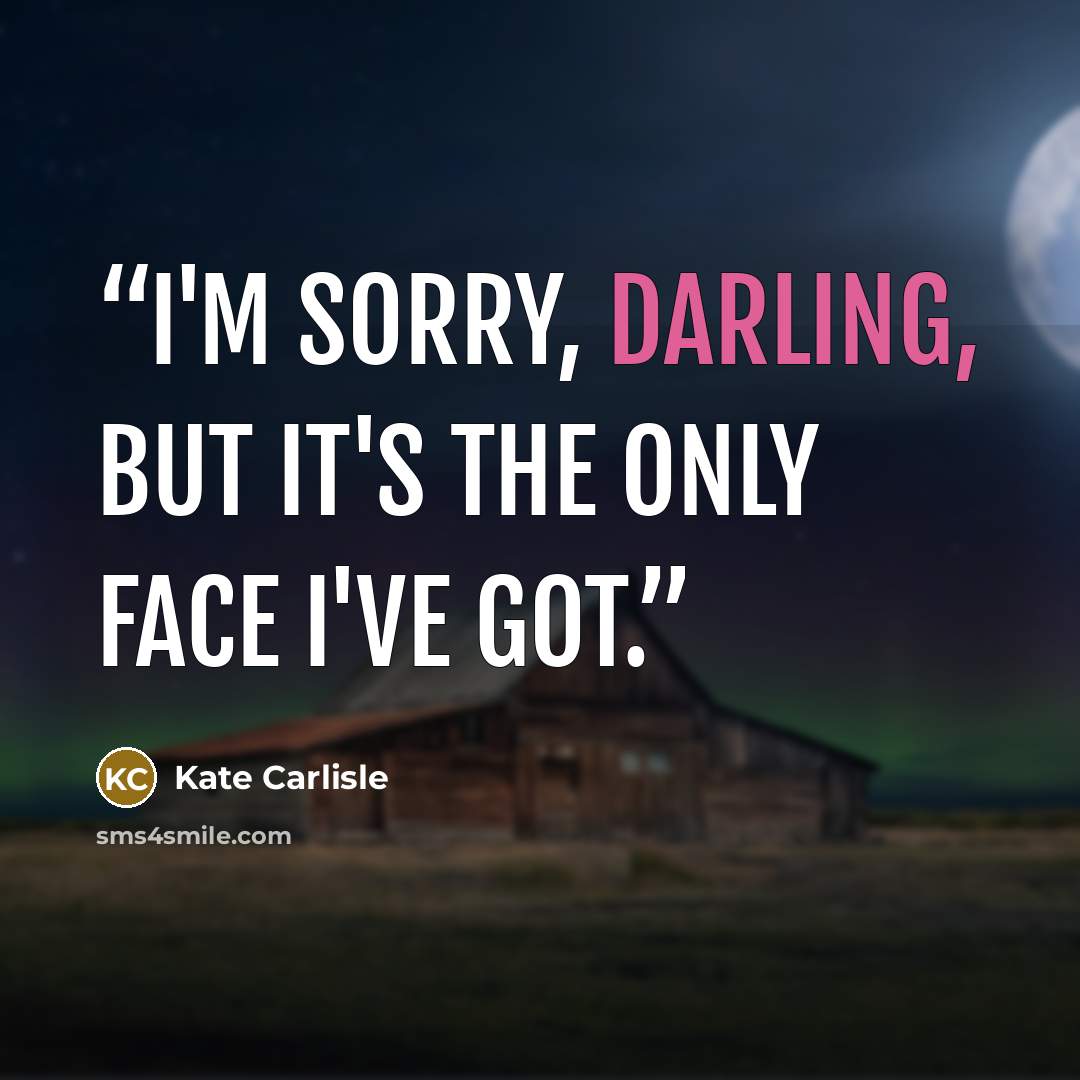 “I'm sorry, darling, but it's the only face I've got.” quote by Kate Carlisle
