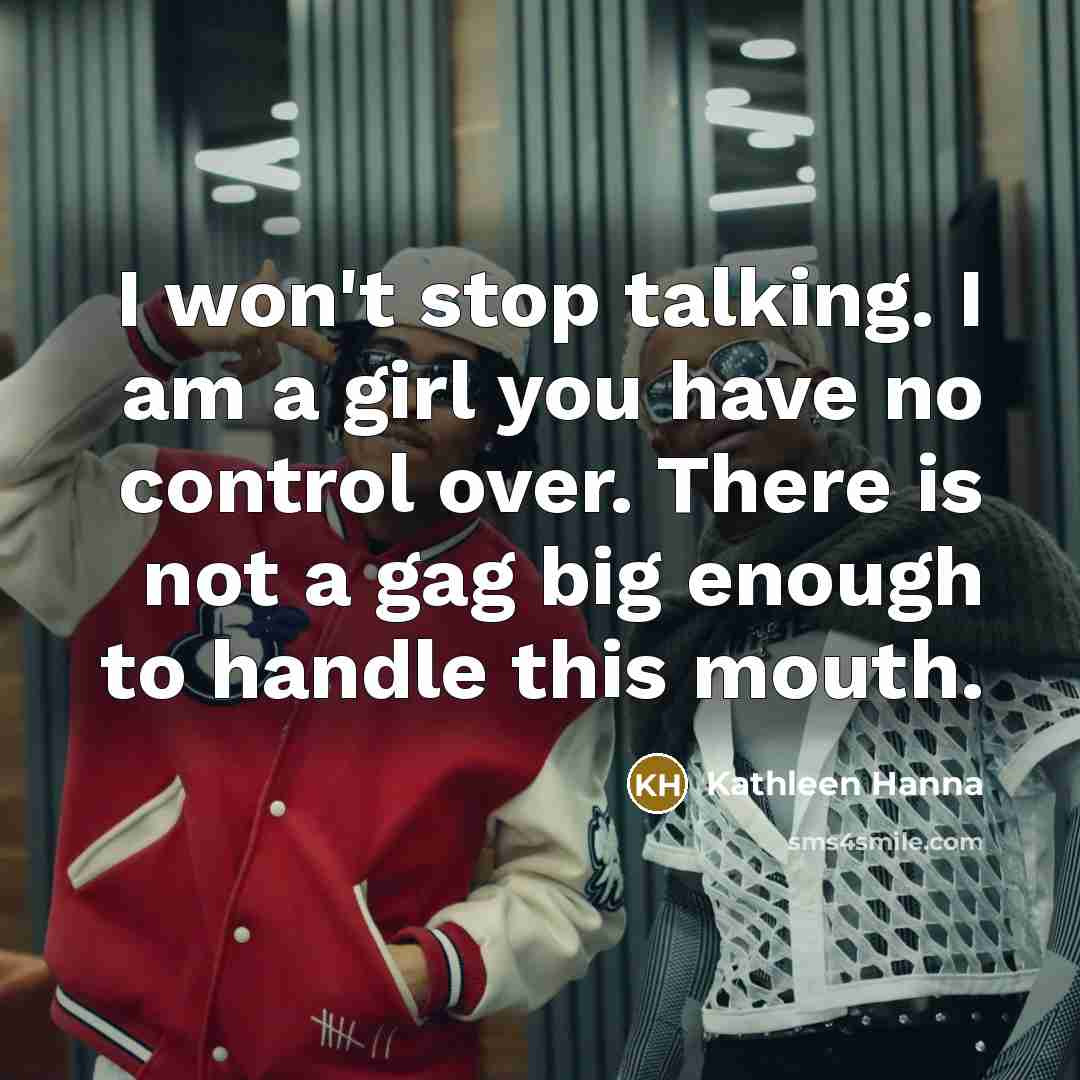 “I won't stop talking. I am a girl you have…” quote by Kathleen Hanna