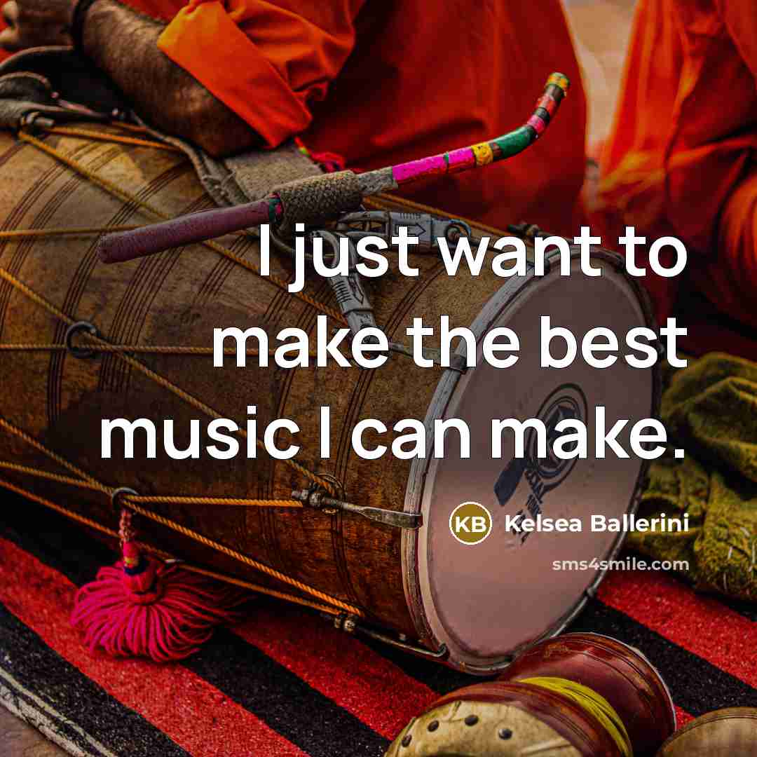 “I just want to make the best music I can…” quote by Kelsea Ballerini