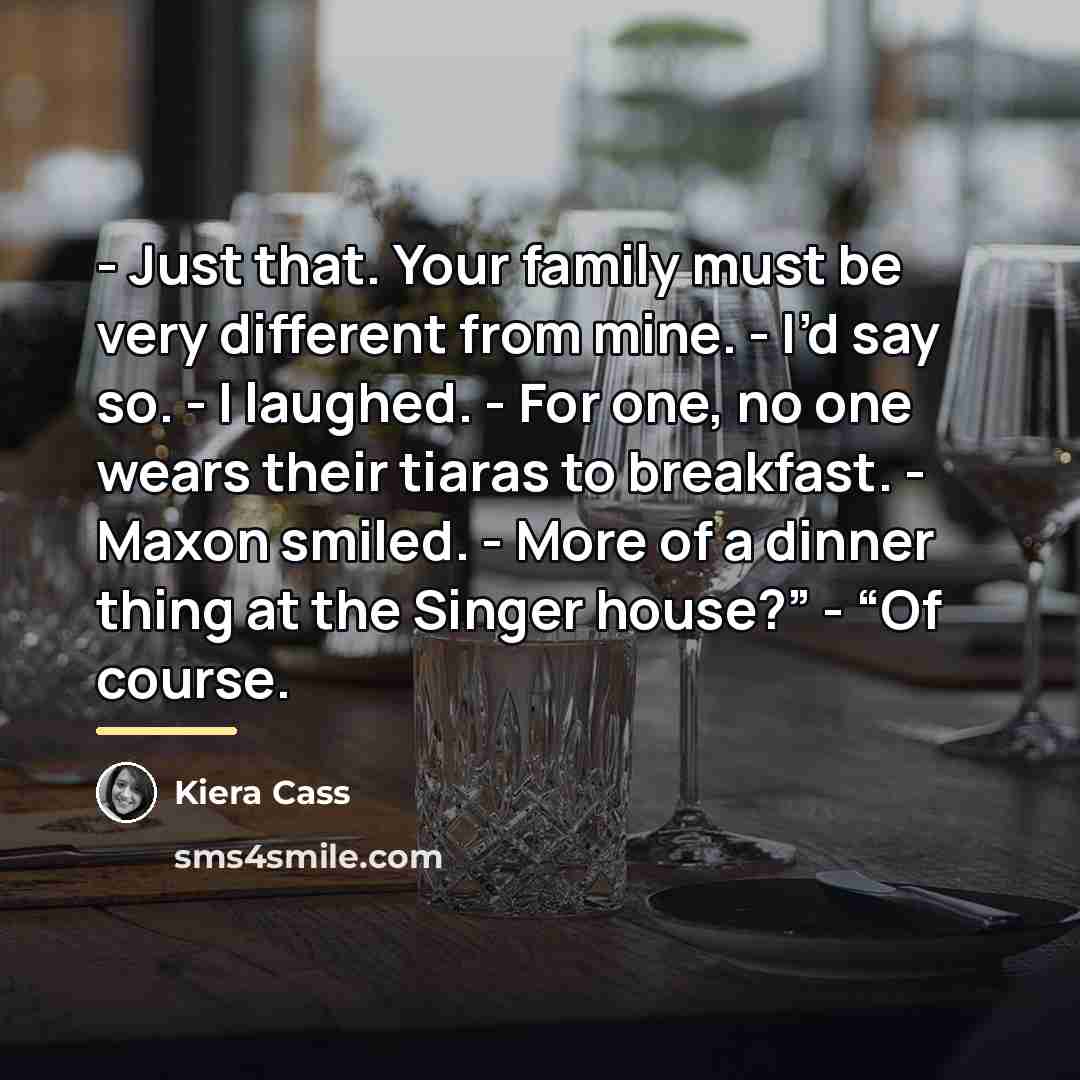“- Just that. Your family must be very different from…” quote by Kiera Cass
