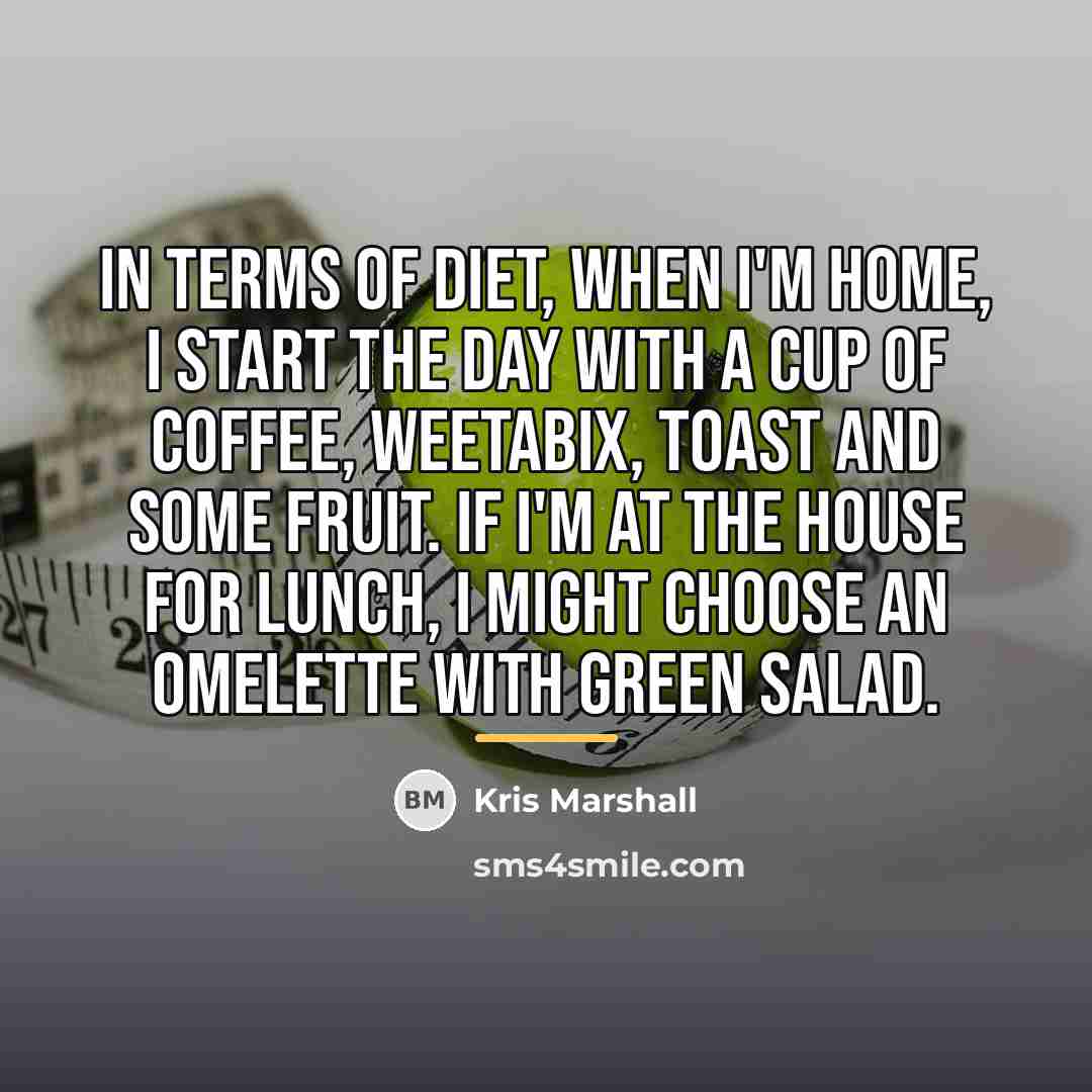 “In terms of diet, when I'm home, I start the…” quote by Kris Marshall