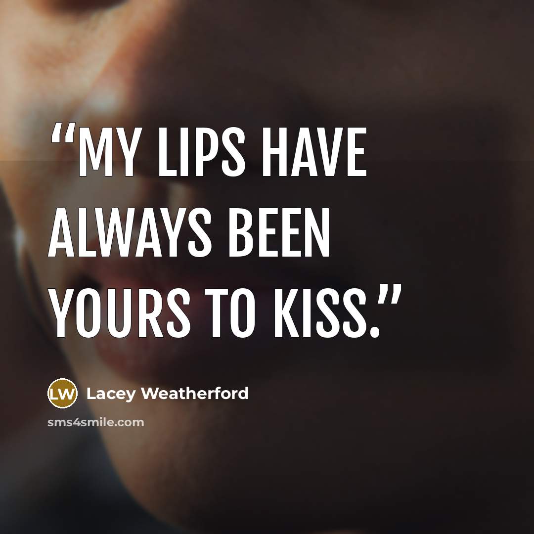 “My lips have always been yours to kiss.” quote by Lacey Weatherford