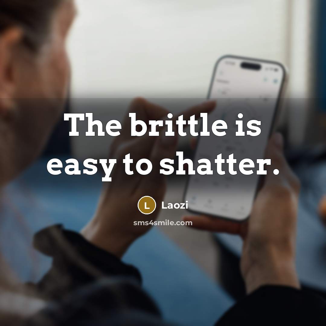 “The brittle is easy to shatter.…” quote by Laozi