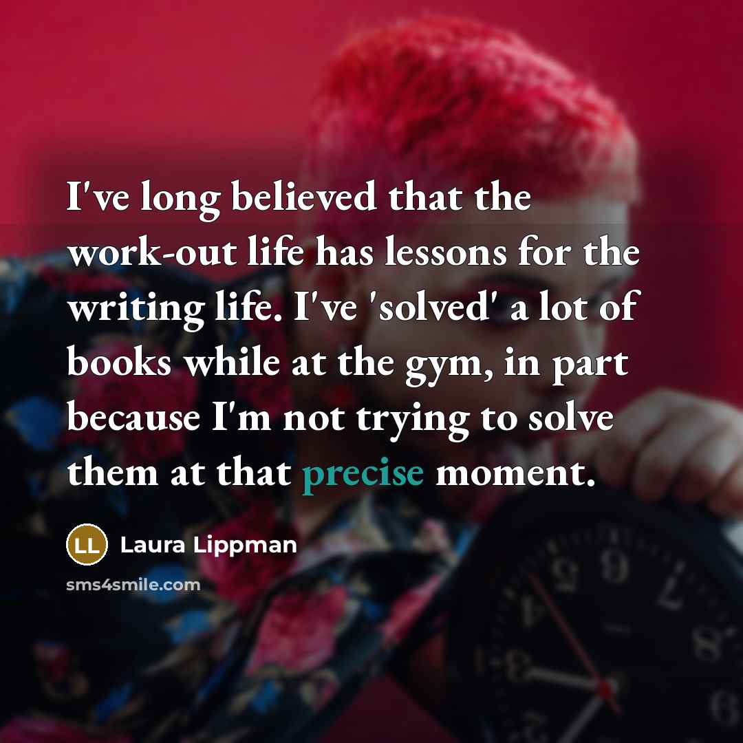 “I've long believed that the work-out life has lessons for…” quote by Laura Lippman