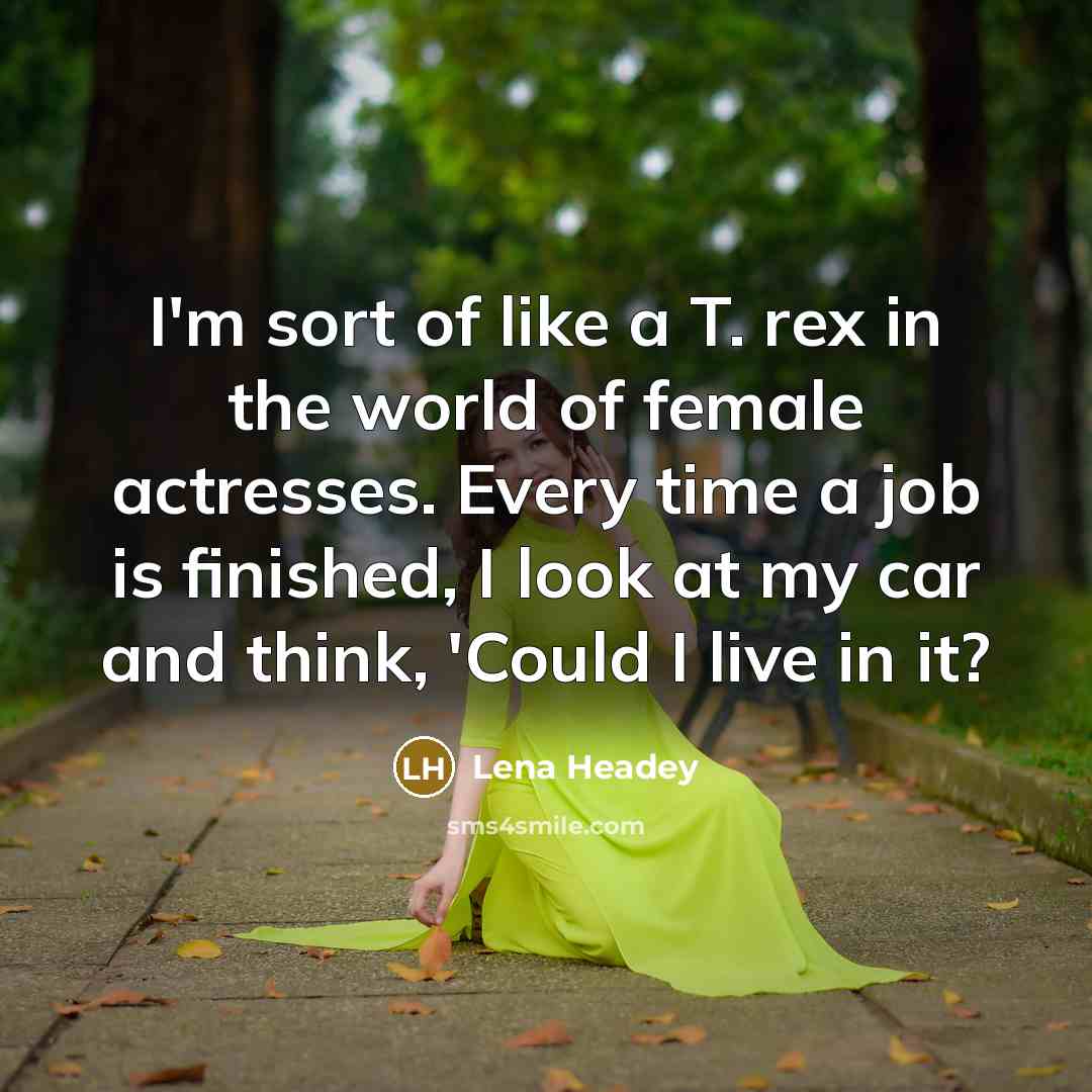 “I'm sort of like a T. rex in the world…” quote by Lena Headey