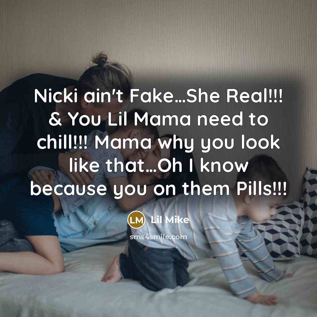 “Nicki ain't Fake…She Real!!! & You Lil Mama need to chill!!! Mama why you look like that…Oh I know because you on them Pills!!!” quote by Lil Mike