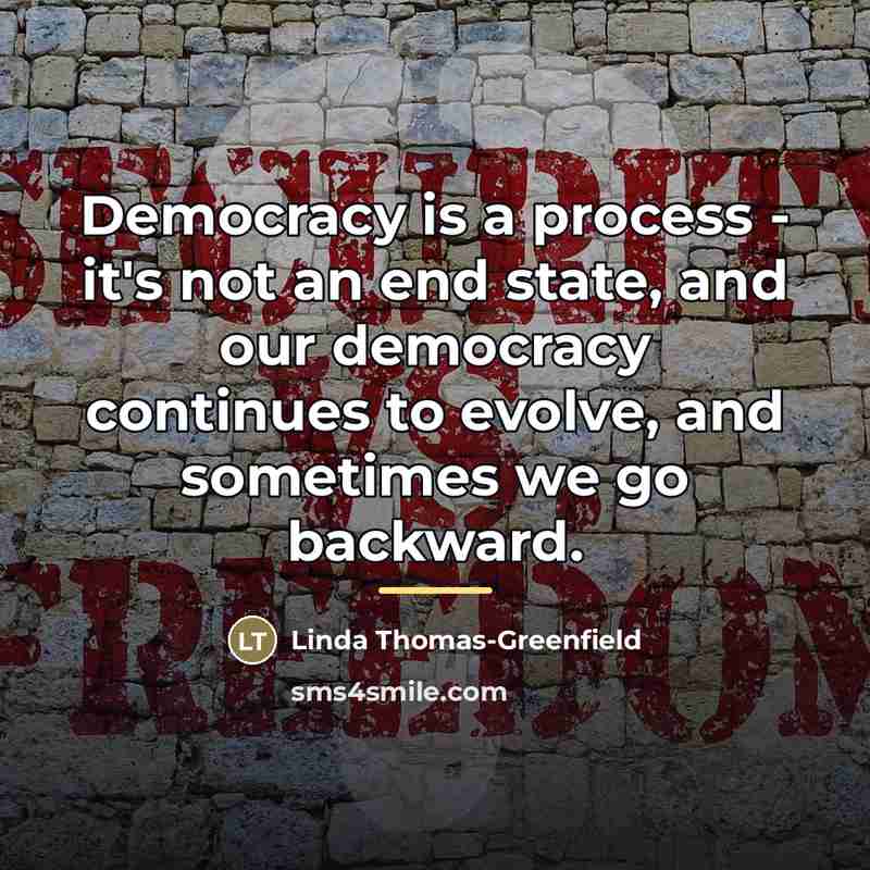 “Democracy is a process - it's not an end state,…” quote by Linda Thomas-Greenfield