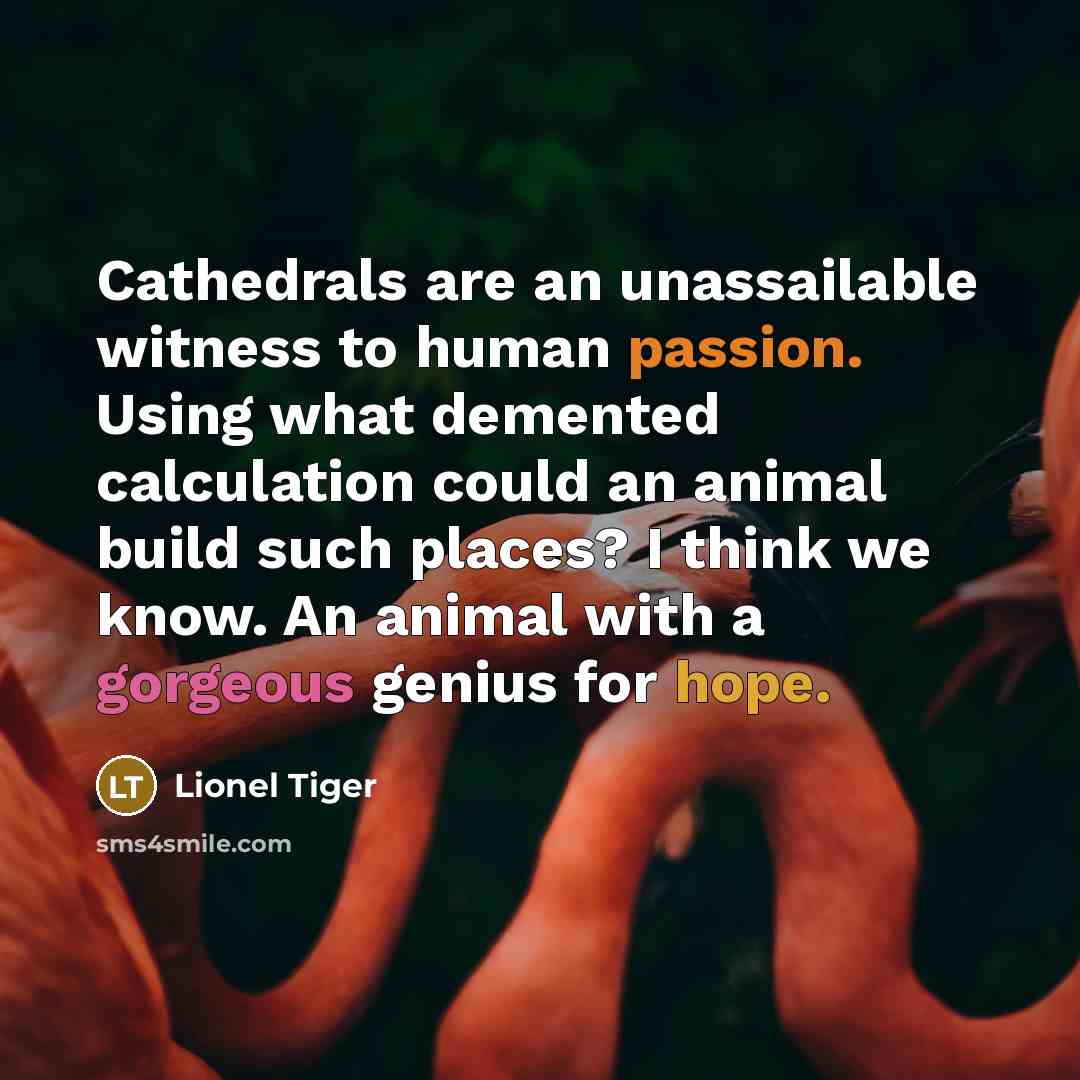 “Cathedrals are an unassailable witness to human passion. Using what…” quote by Lionel Tiger