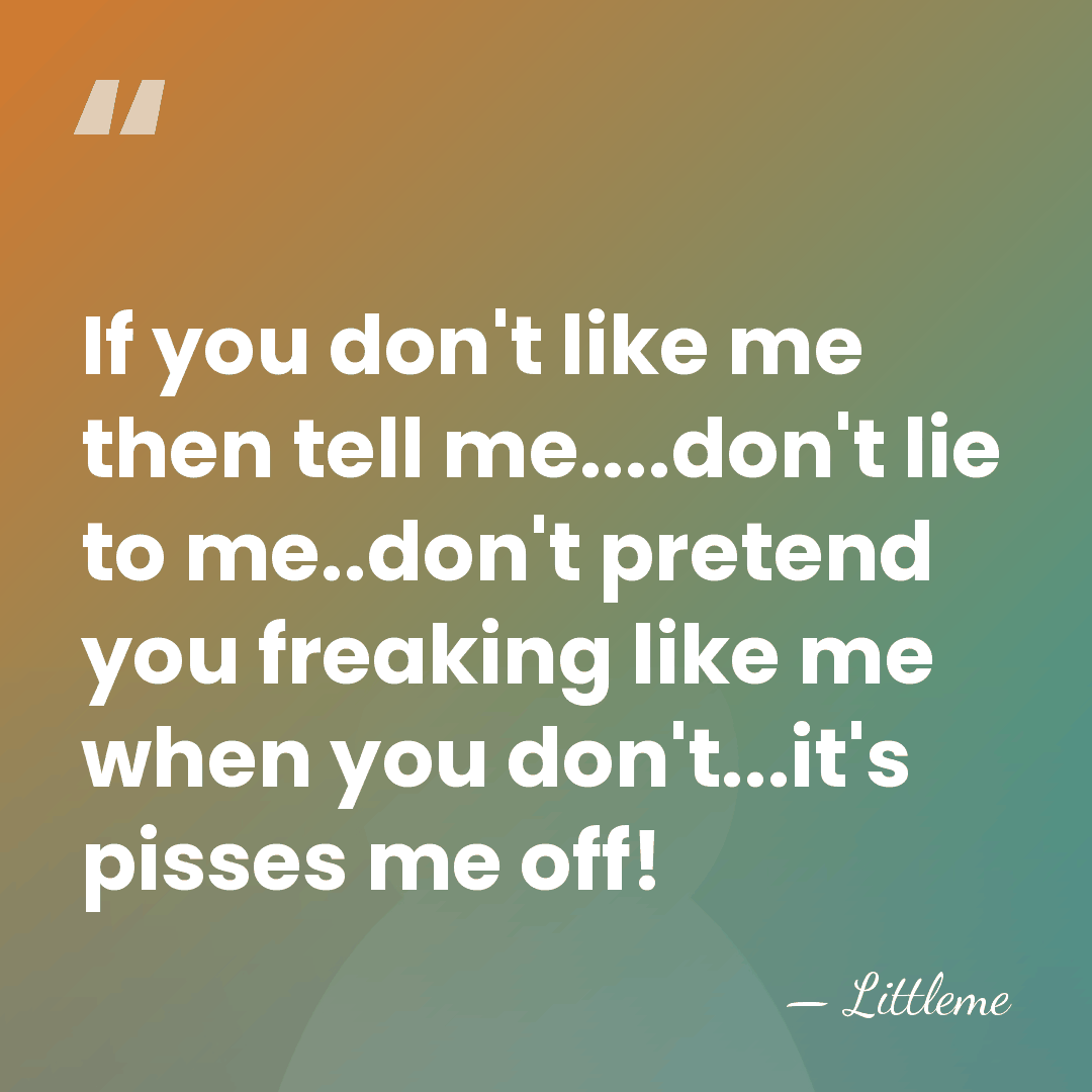 If you don't like me then tell me....don't lie to me..don't pretend&hellip; - Littleme
