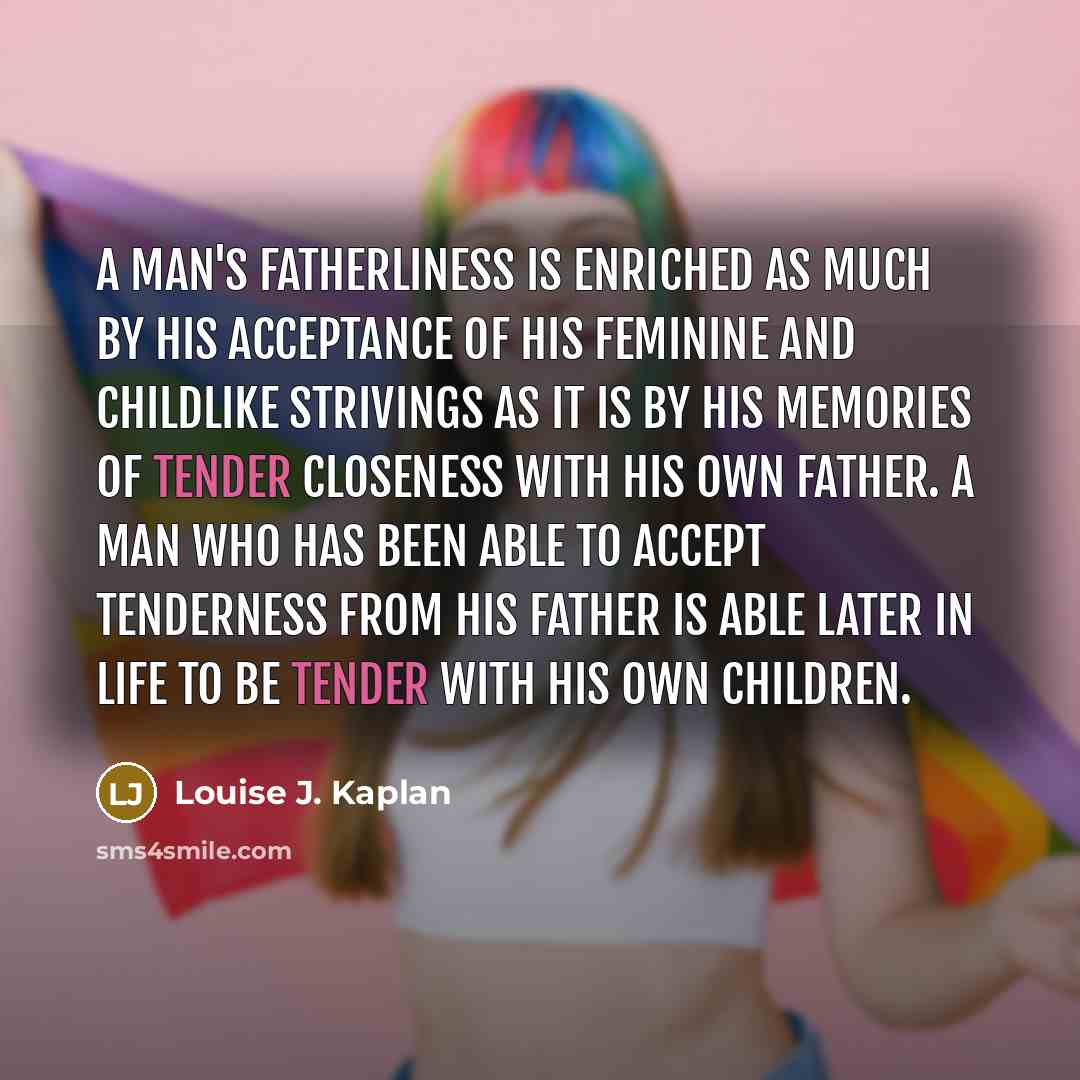 “A man's fatherliness is enriched as much by his acceptance…” quote by Louise J. Kaplan