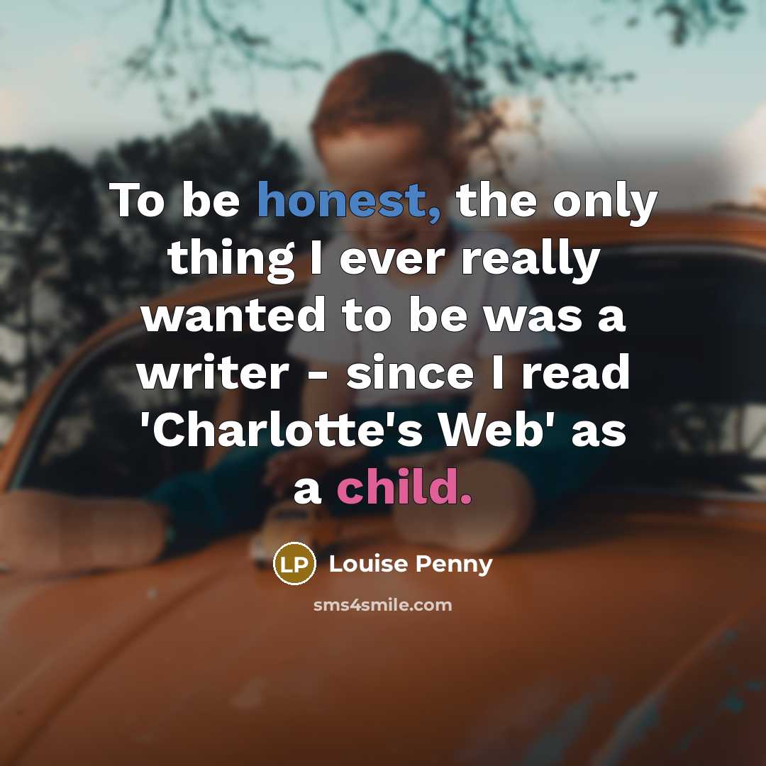 “To be honest, the only thing I ever really wanted…” quote by Louise Penny