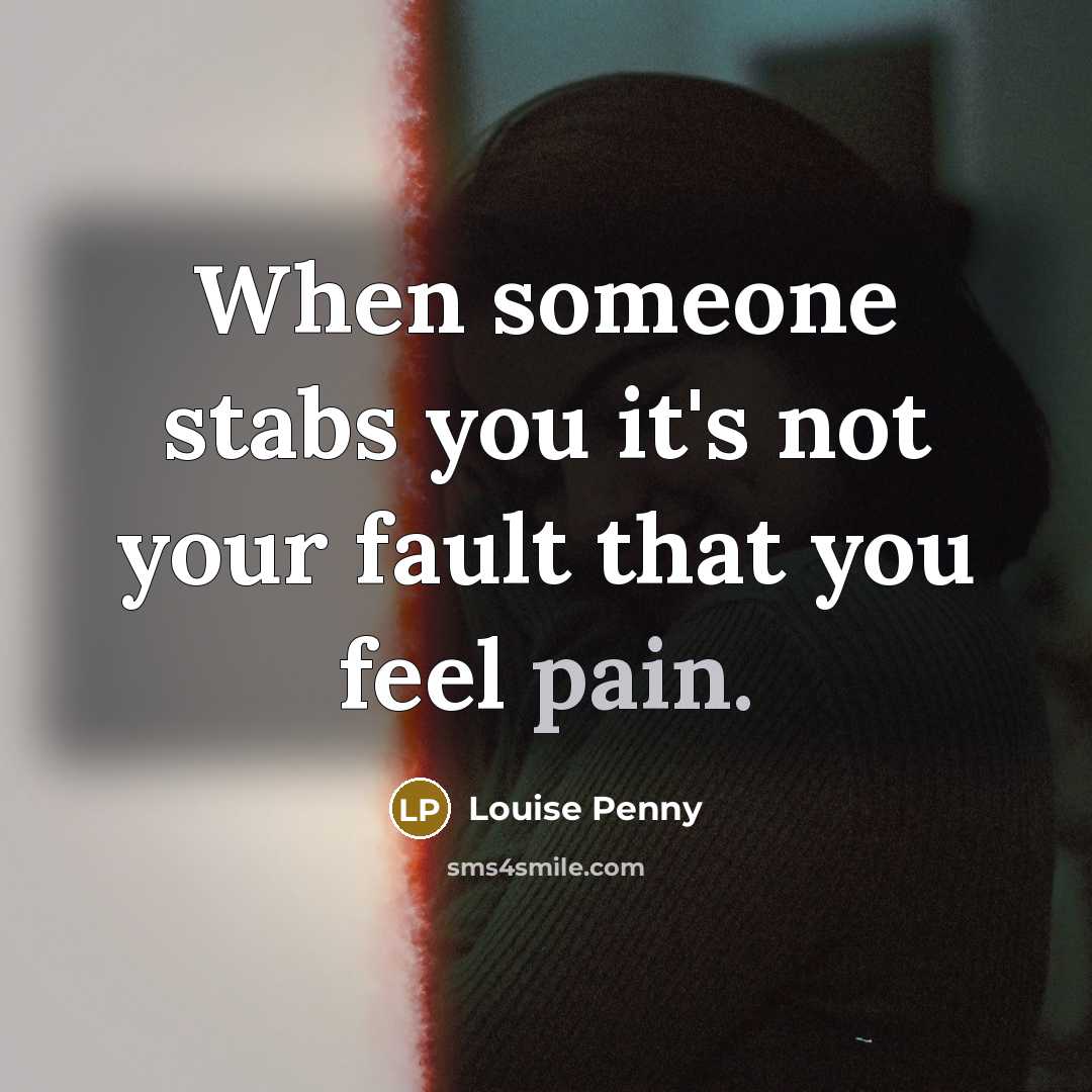 “When someone stabs you it's not your fault that you…” quote by Louise Penny