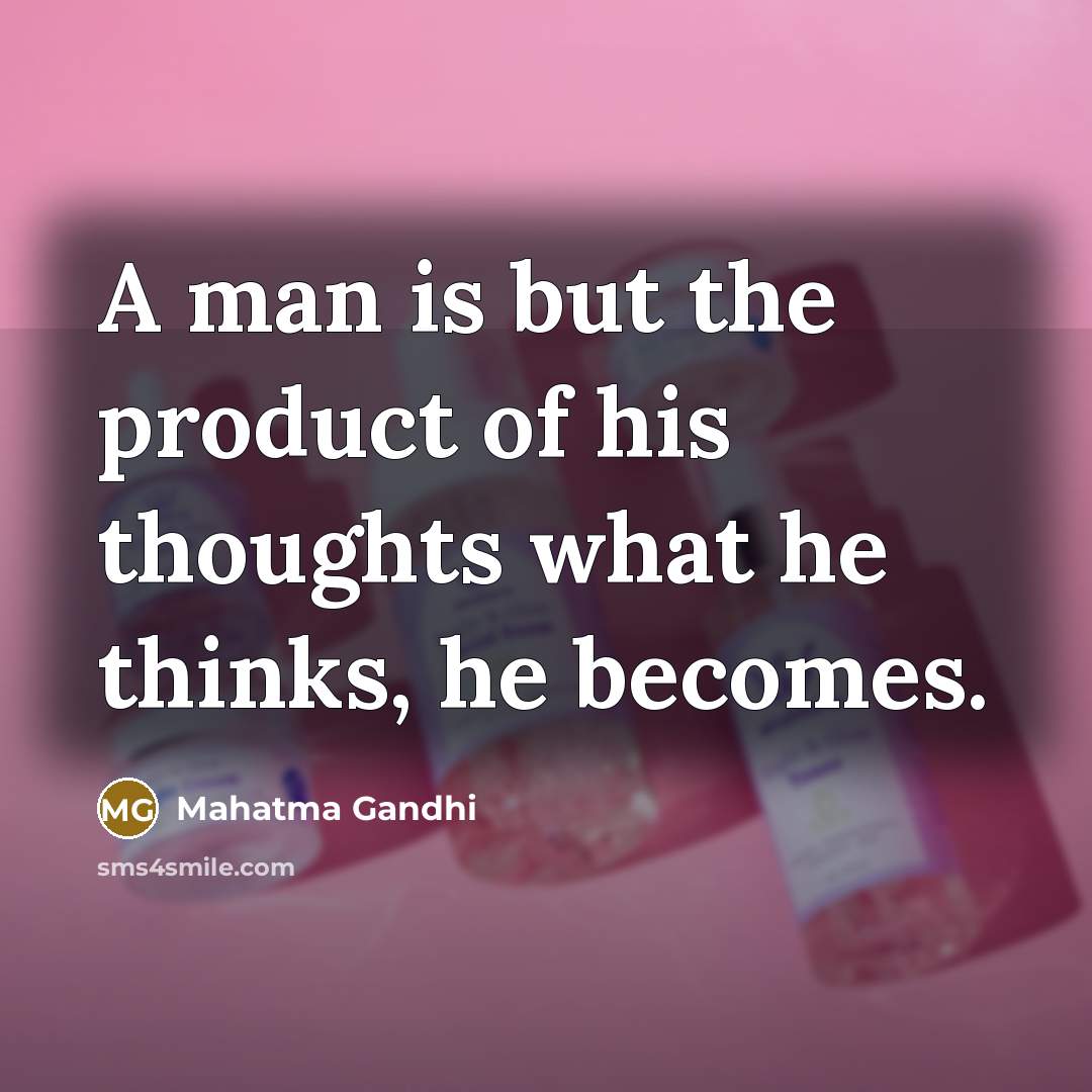 “A man is but the product of his thoughts what…” quote by Mahatma Gandhi