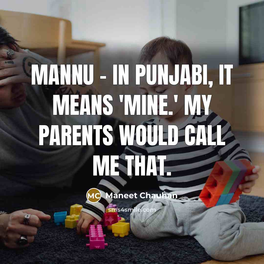 “Mannu - in Punjabi, it means 'mine.' My parents would…” quote by Maneet Chauhan