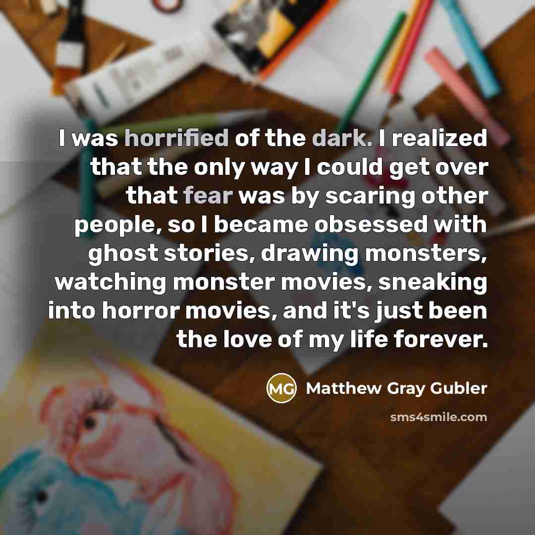“I was horrified of the dark. I realized that the…” quote by Matthew Gray Gubler