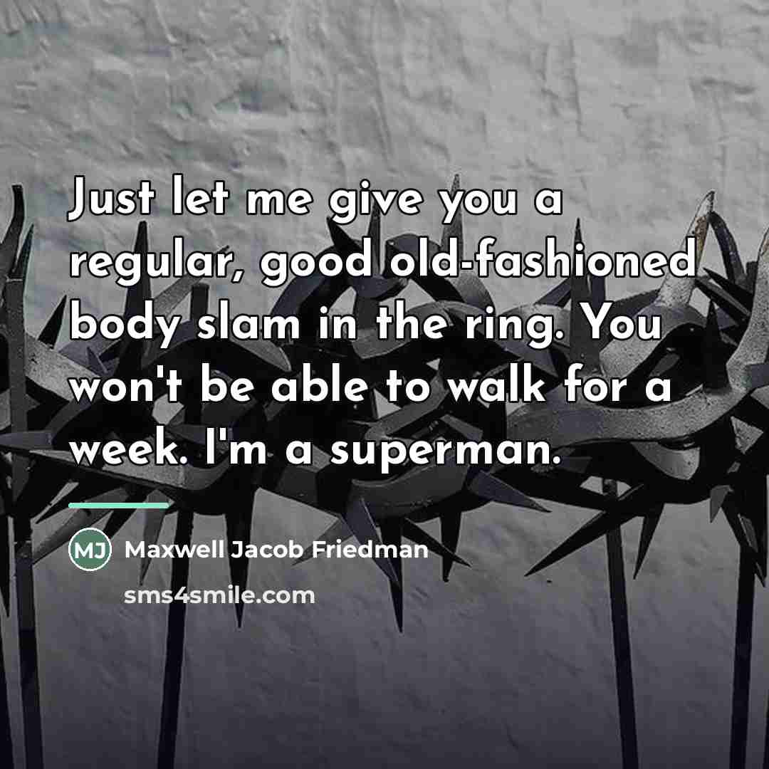 “Just let me give you a regular, good old-fashioned body…” quote by Maxwell Jacob Friedman