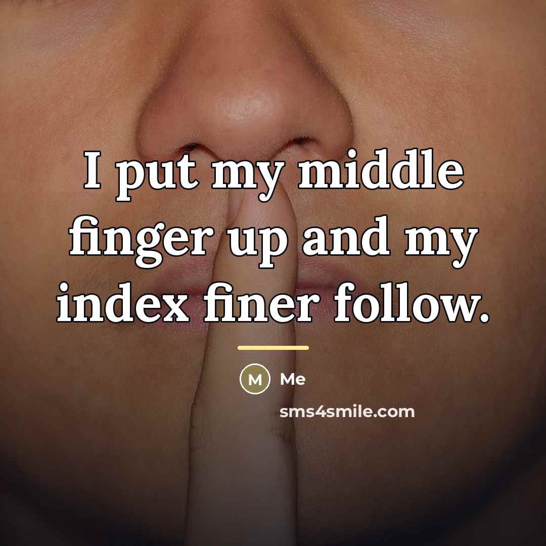 “I put my middle finger up and my index finer…” quote by Me