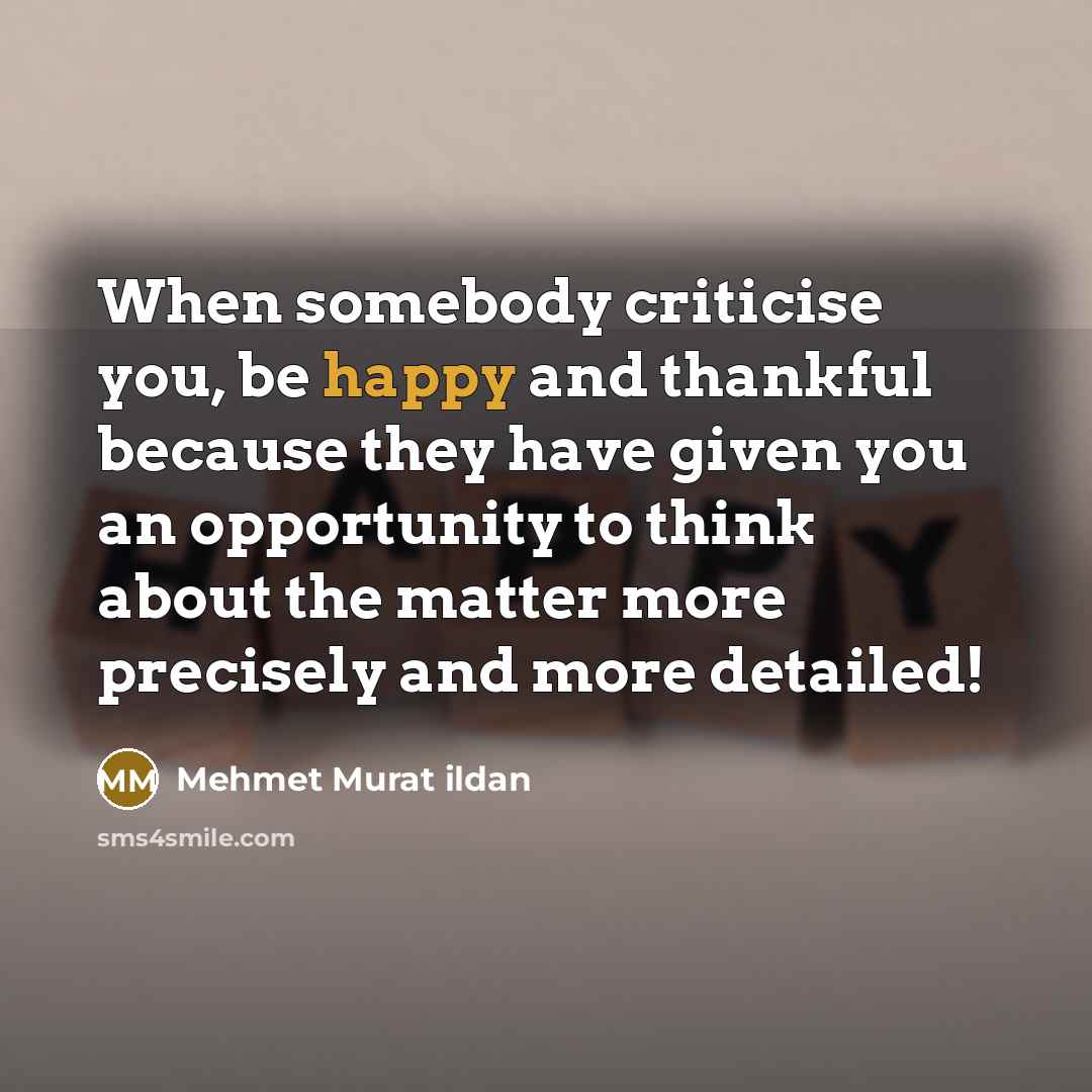 “When somebody criticise you, be happy and thankful because they…” quote by Mehmet Murat Ildan