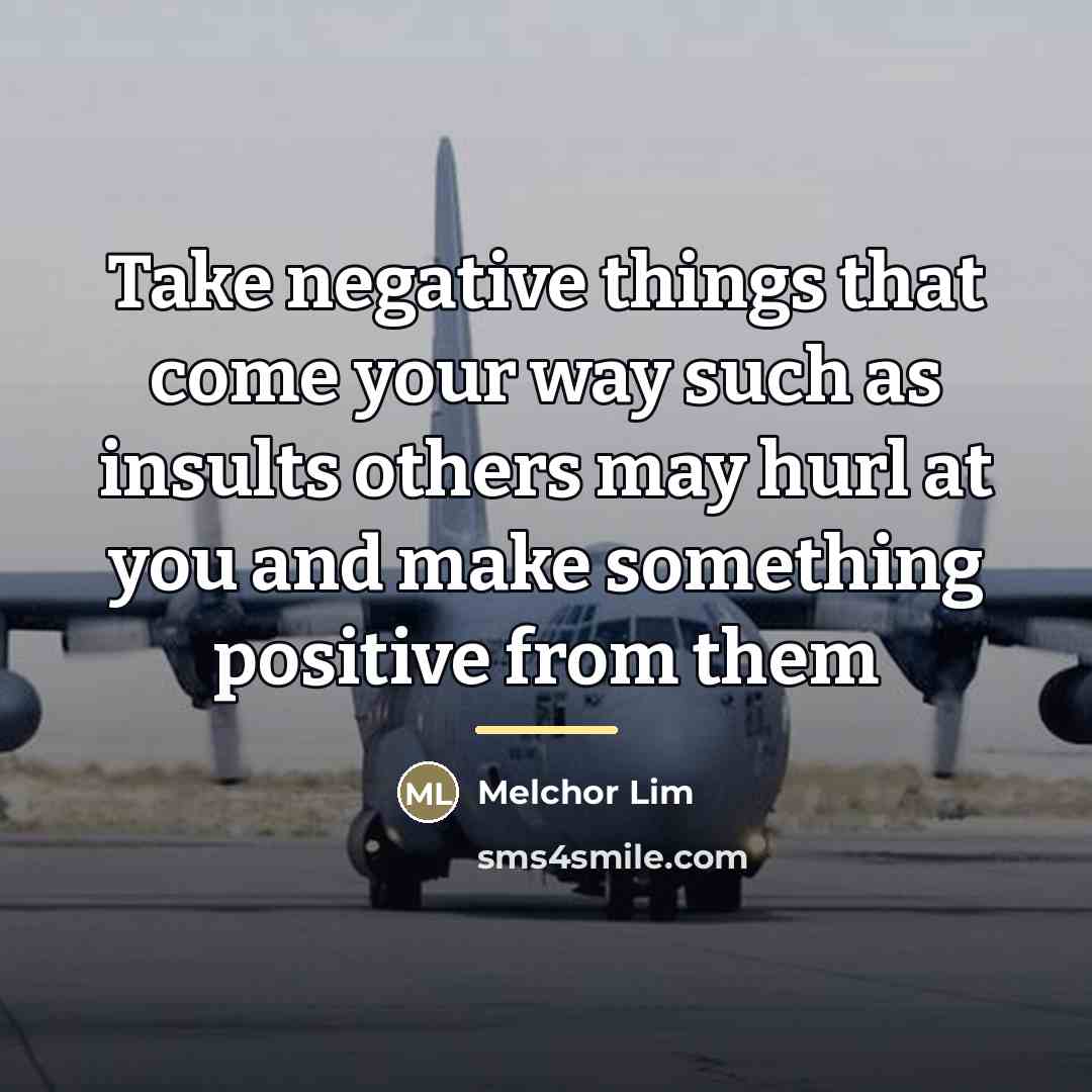“Take negative things that come your way such as insults…” quote by Melchor Lim
