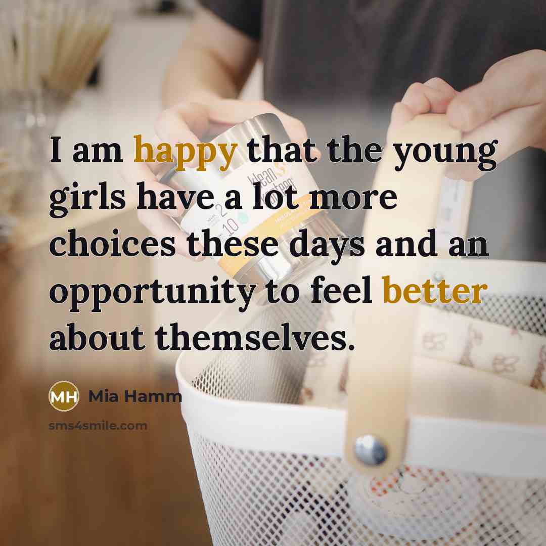 “I am happy that the young girls have a lot…” quote by Mia Hamm