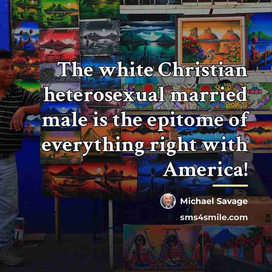 “The white Christian heterosexual married male is the epitome of…” quote by Michael Savage