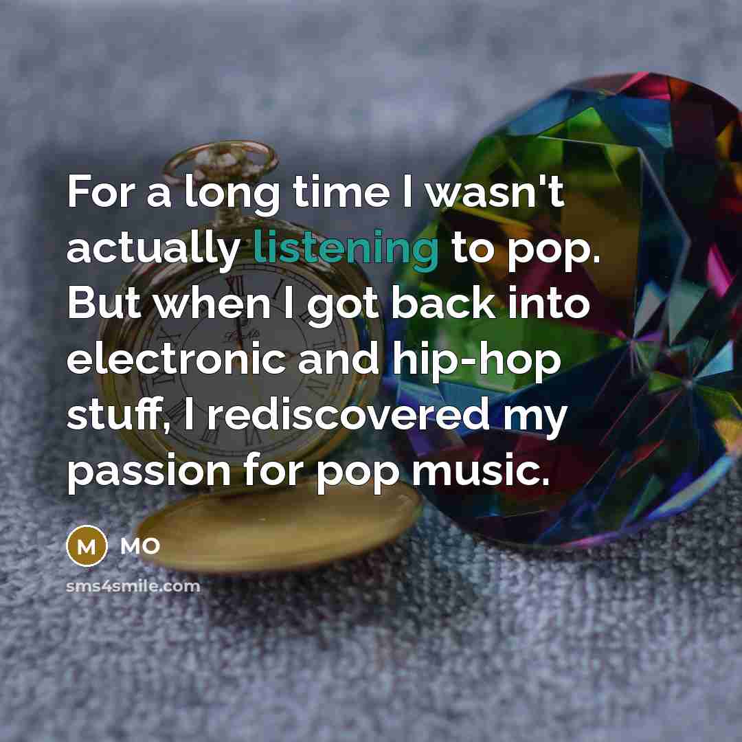 “For a long time I wasn't actually listening to pop.…” quote by MO