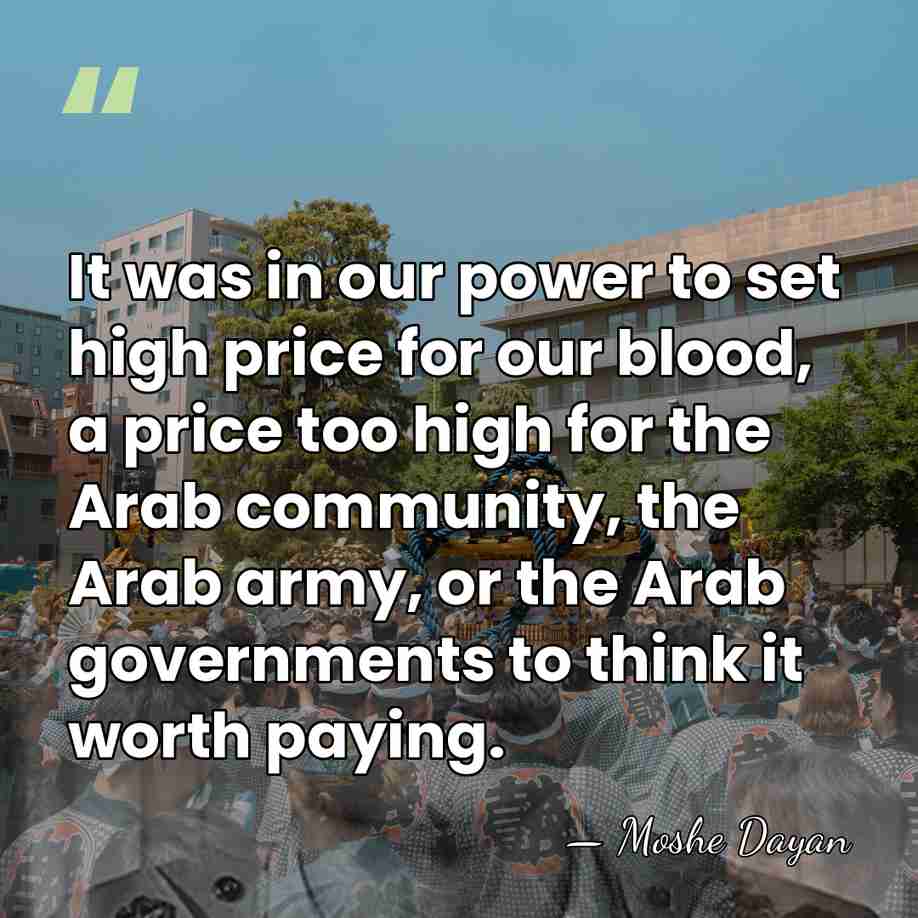 It was in our power to set high price for our blood,&hellip; - Moshe Dayan