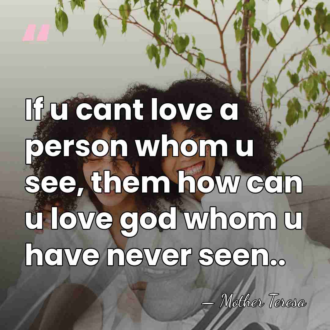 If u cant love a person whom u see, them how can&hellip; - Mother Teresa