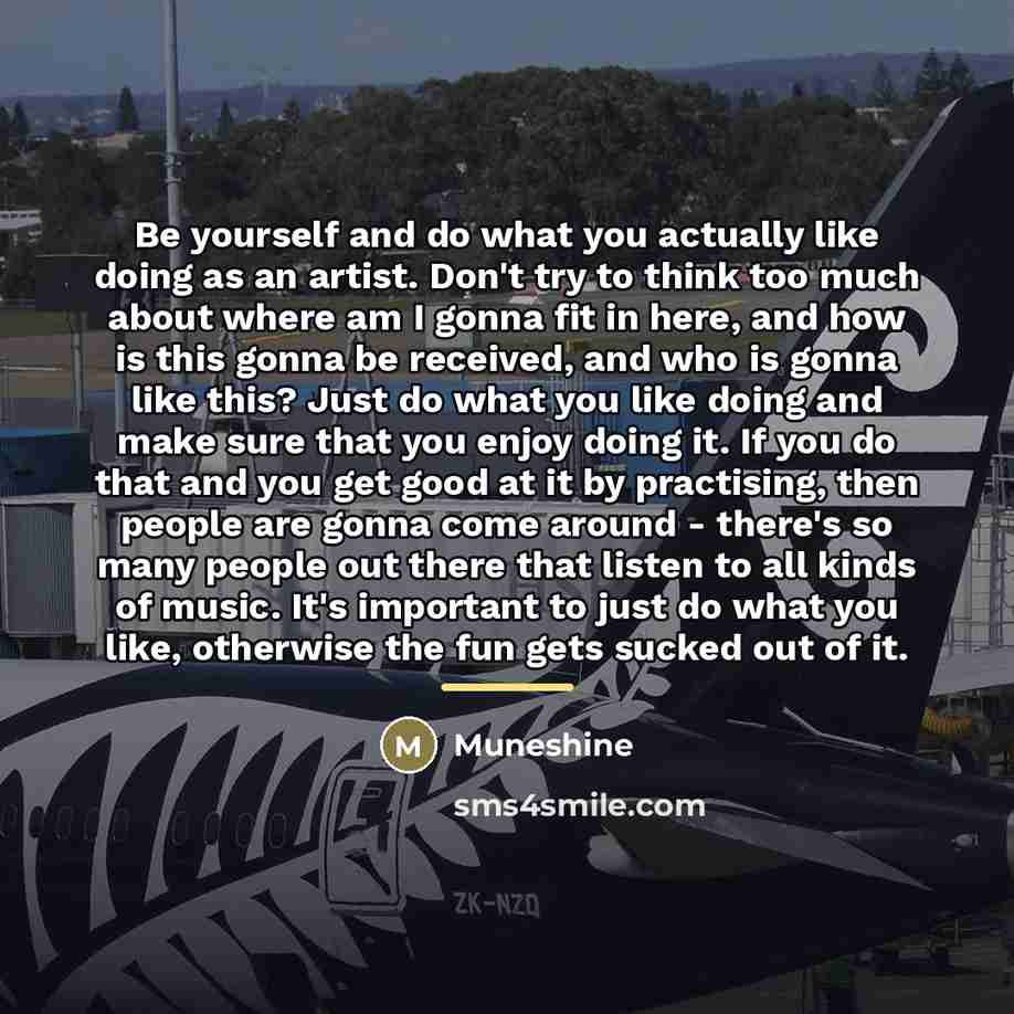 “Be yourself and do what you actually like doing as…” quote by Muneshine
