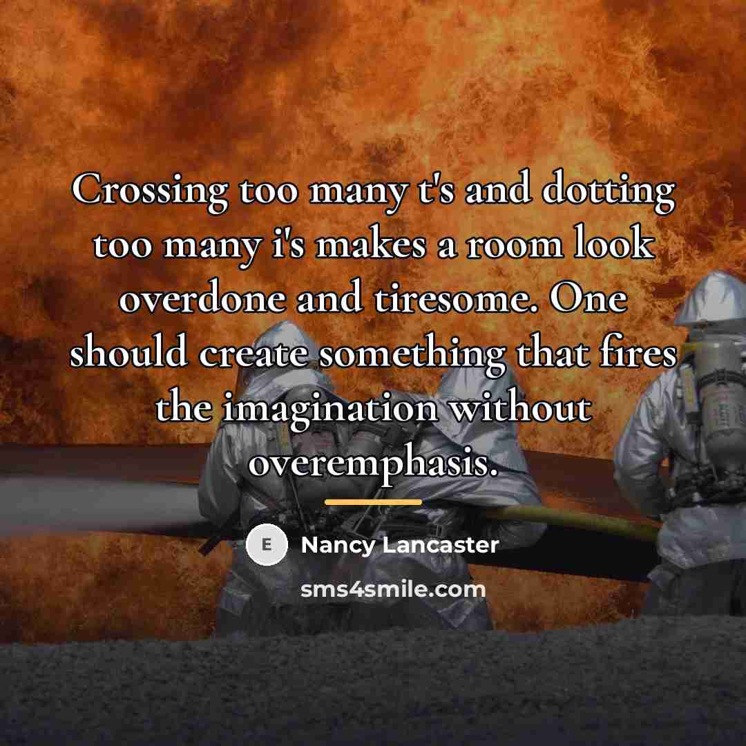 “Crossing too many t's and dotting too many i's makes…” quote by Nancy Lancaster