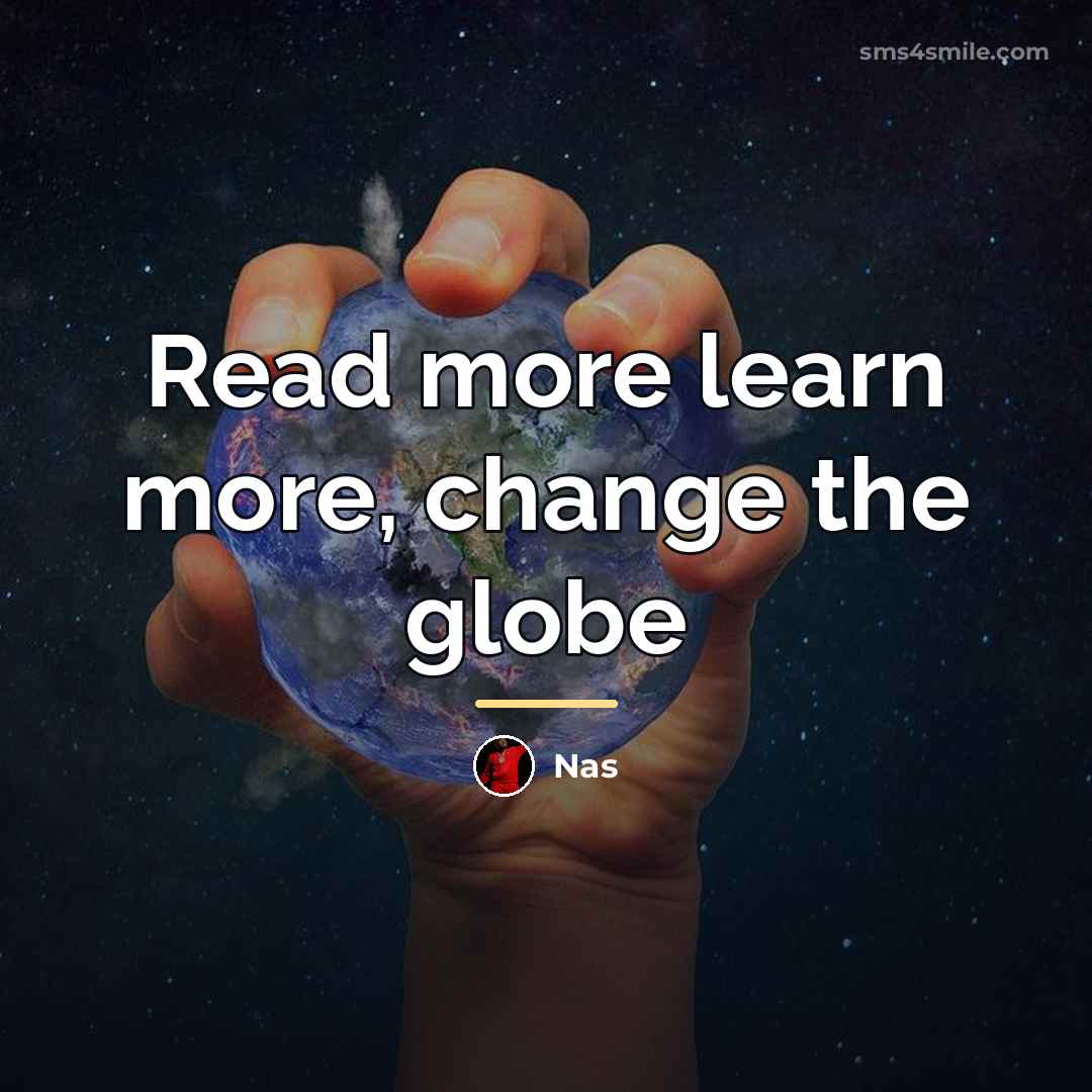“Read more learn more, change the globe…” quote by Nas
