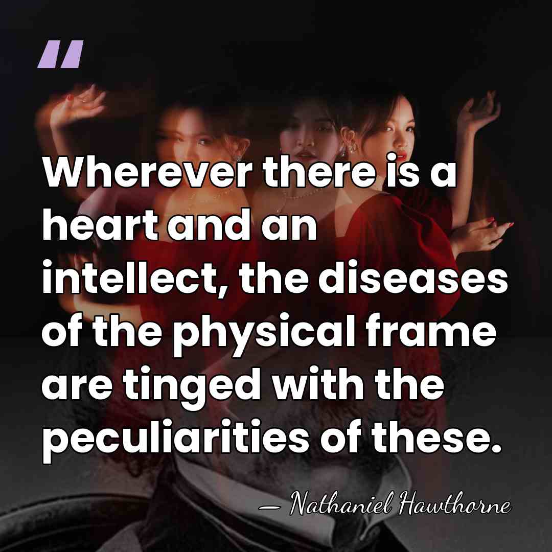 Wherever there is a heart and an intellect, the diseases of the&hellip; - Nathaniel Hawthorne