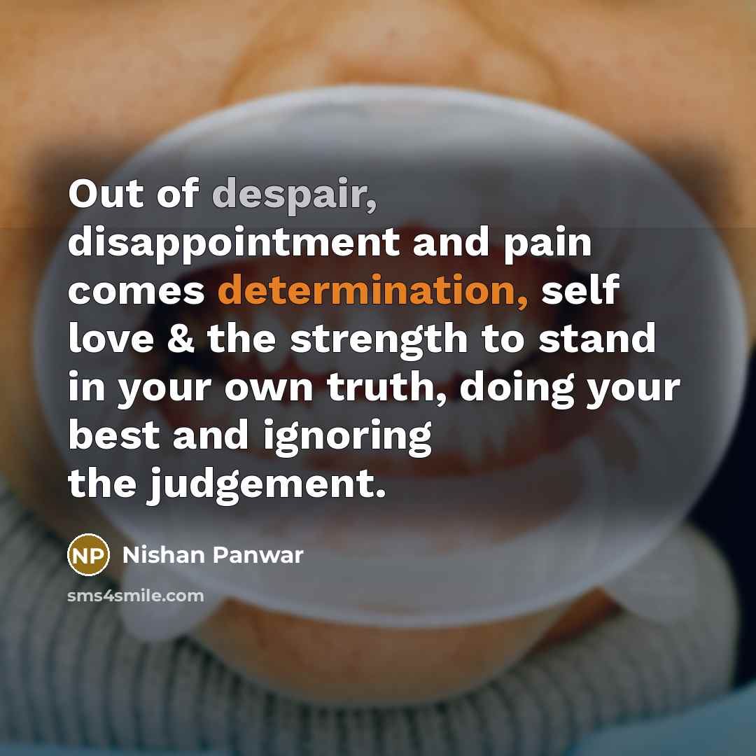 “Out of despair, disappointment and pain comes determination, self love…” quote by Nishan Panwar