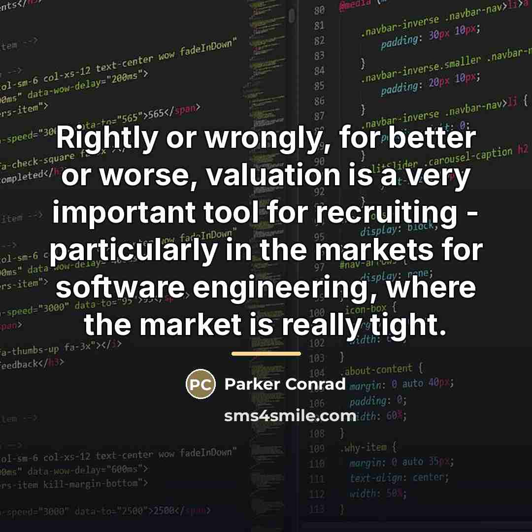 “Rightly or wrongly, for better or worse, valuation is a…” quote by Parker Conrad