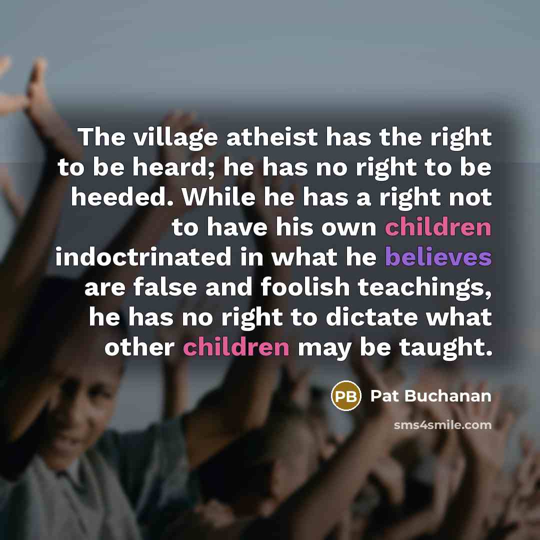 “The village atheist has the right to be heard; he…” quote by Pat Buchanan