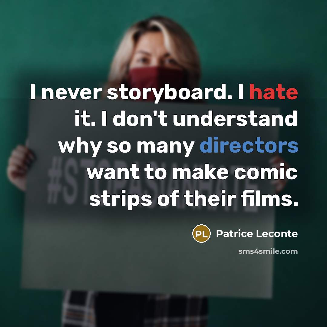 “I never storyboard. I hate it. I don't understand why so many directors want to make comic strips of their films.” quote by Patrice Leconte