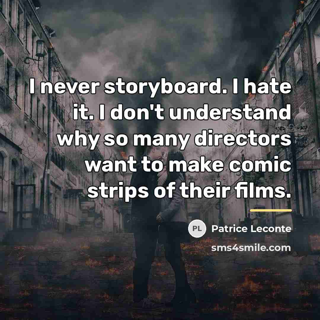 “I never storyboard. I hate it. I don't understand why…” quote by Patrice Leconte