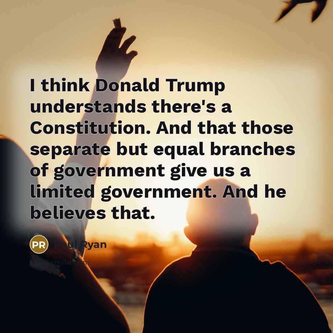 “I think Donald Trump understands there's a Constitution. And that…” quote by Paul Ryan