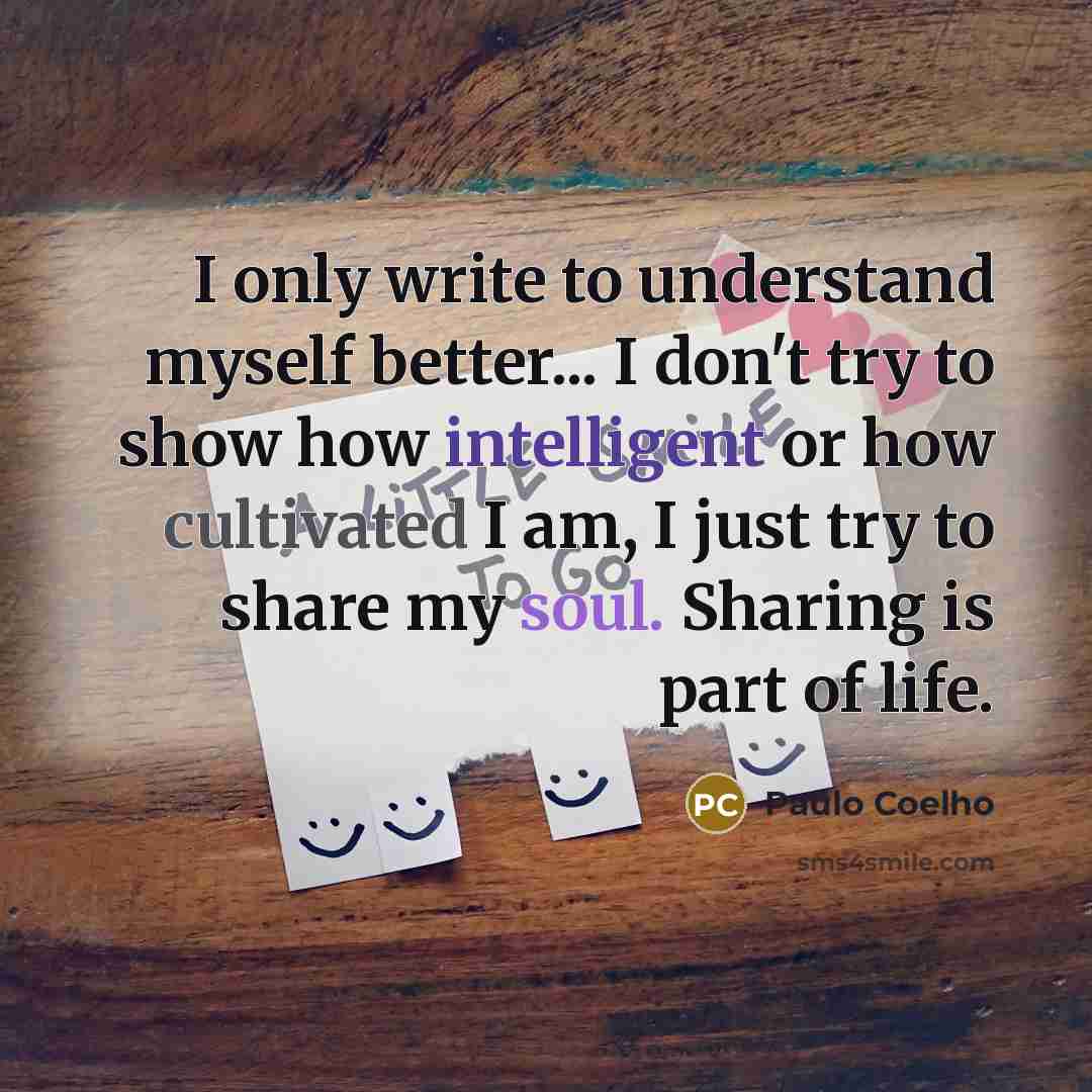 “I only write to understand myself better... I don't try…” quote by Paulo Coelho
