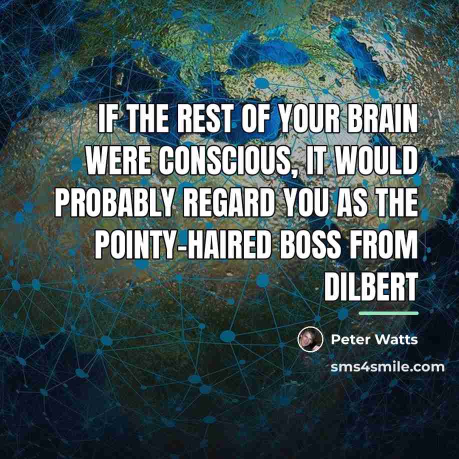 “If the rest of your brain were conscious, it would…” quote by Peter Watts