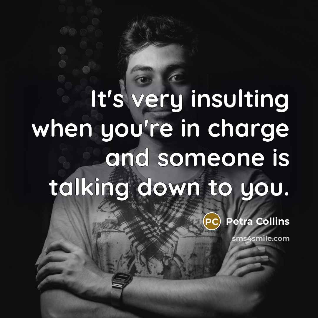 “It's very insulting when you're in charge and someone is talking down to you.” quote by Petra Collins