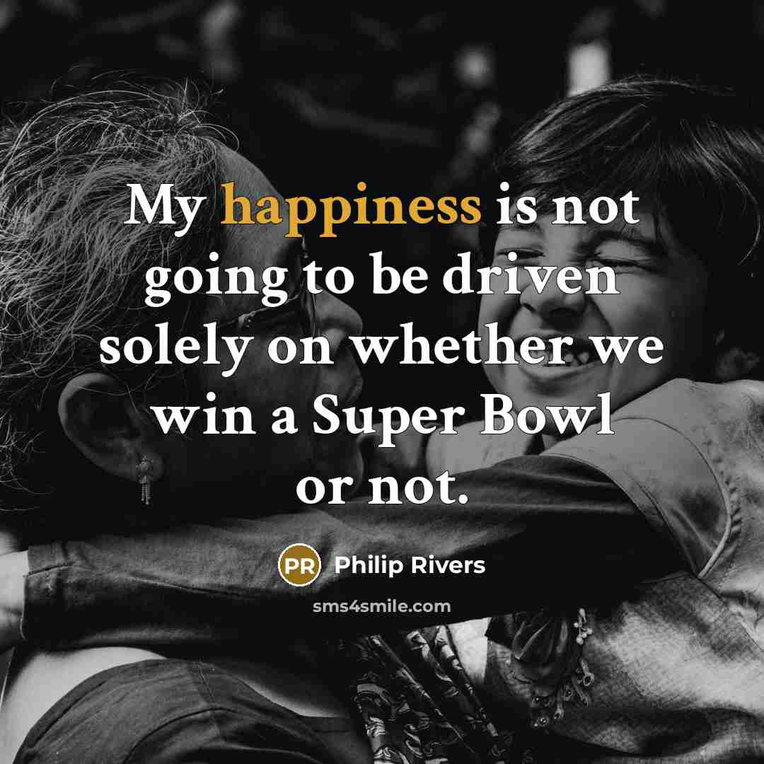 “My happiness is not going to be driven solely on…” quote by Philip Rivers