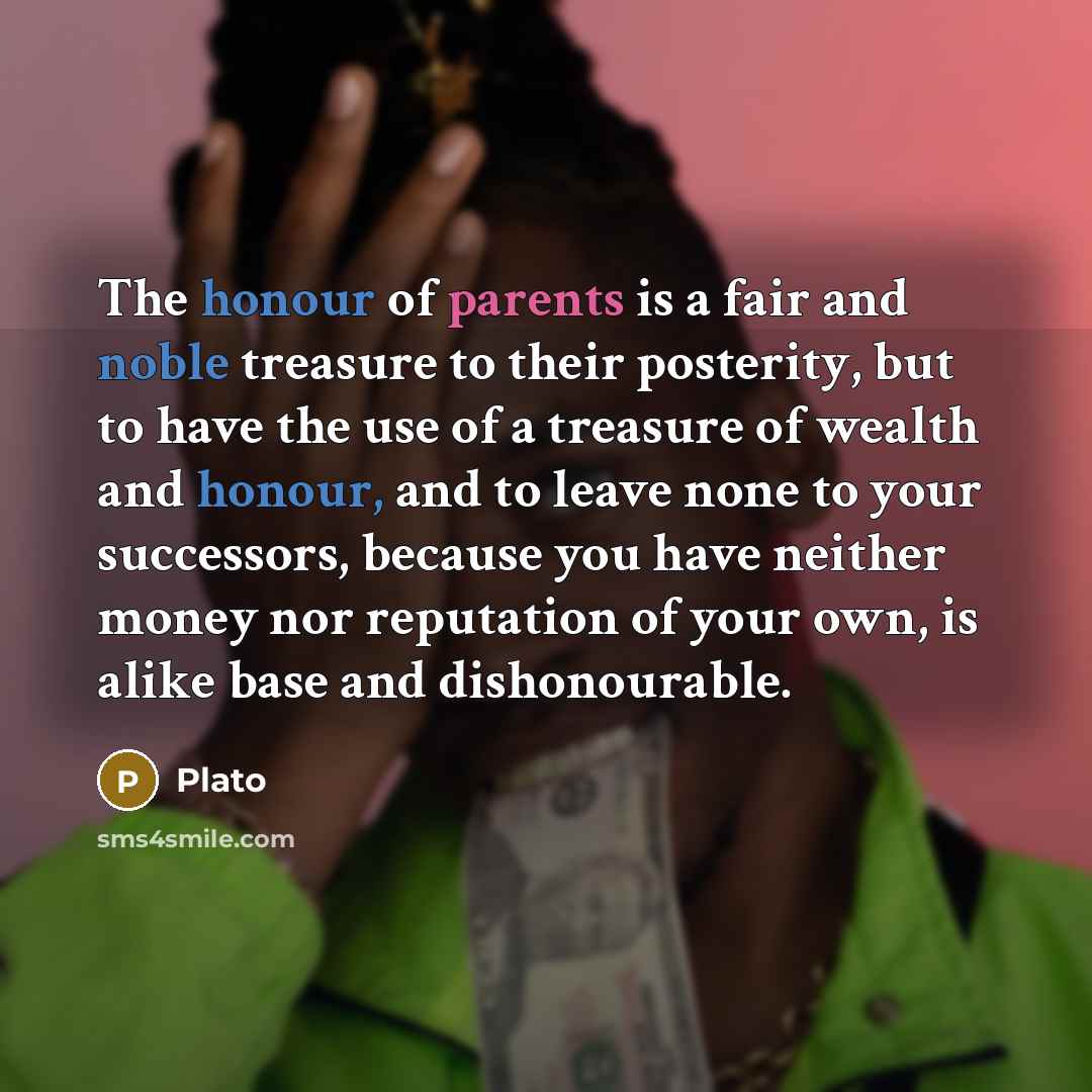 “The honour of parents is a fair and noble treasure…” quote by Plato